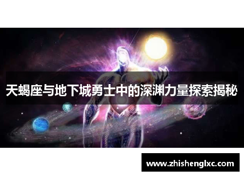 天蝎座与地下城勇士中的深渊力量探索揭秘 天蝎座与地下城勇士中的深渊力量探索揭秘